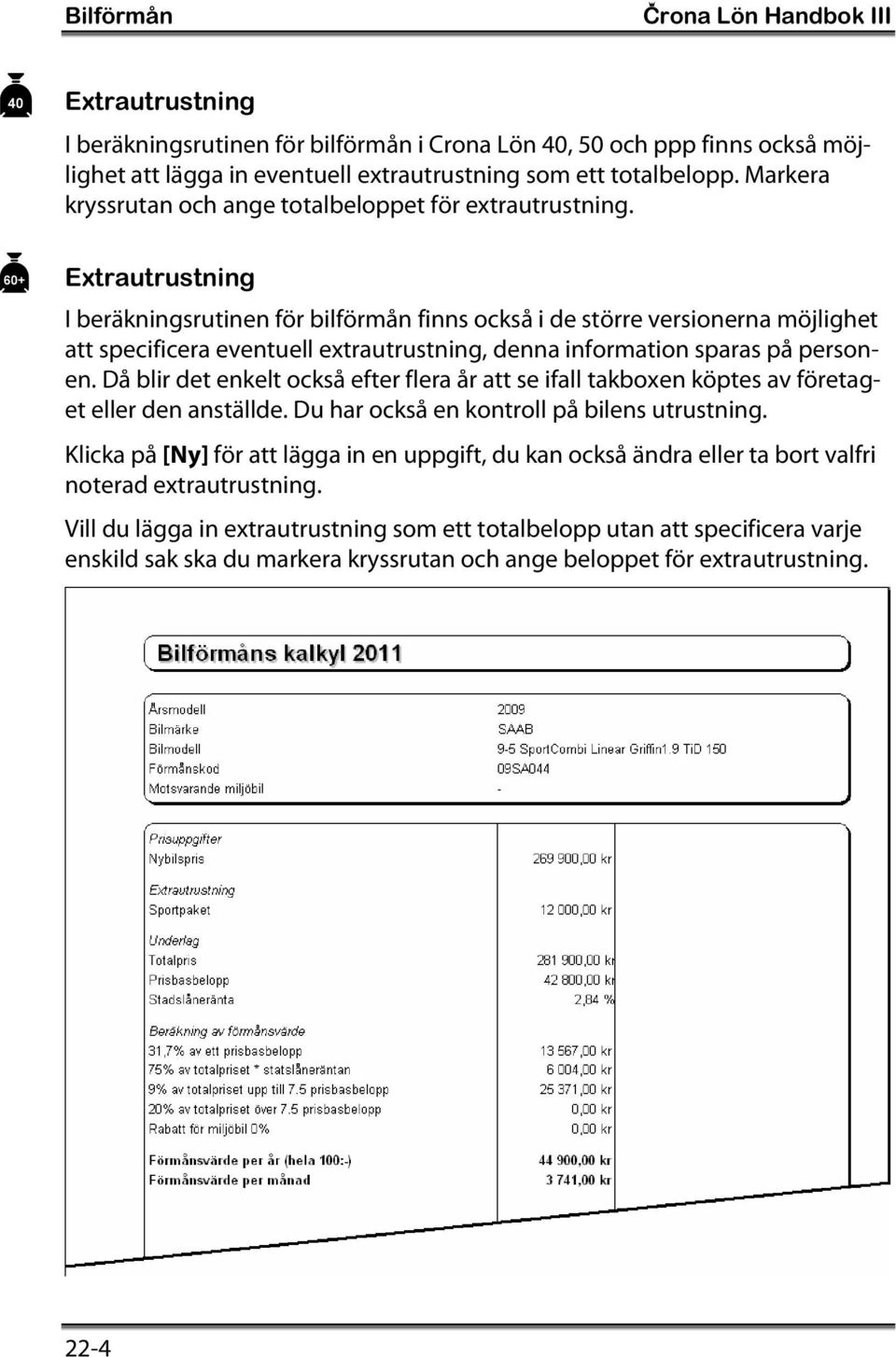 Extrautrustning I beräkningsrutinen för bilförmån finns också i de större versionerna möjlighet att specificera eventuell extrautrustning, denna information sparas på personen.