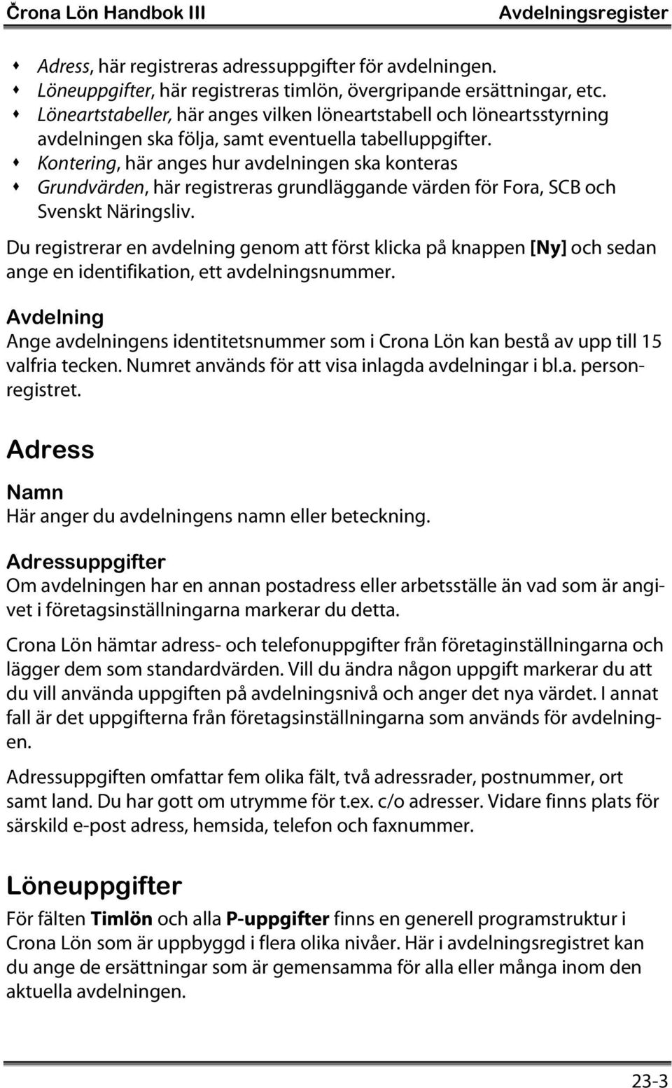 Kontering, här anges hur avdelningen ska konteras Grundvärden, här registreras grundläggande värden för Fora, SCB och Svenskt Näringsliv.