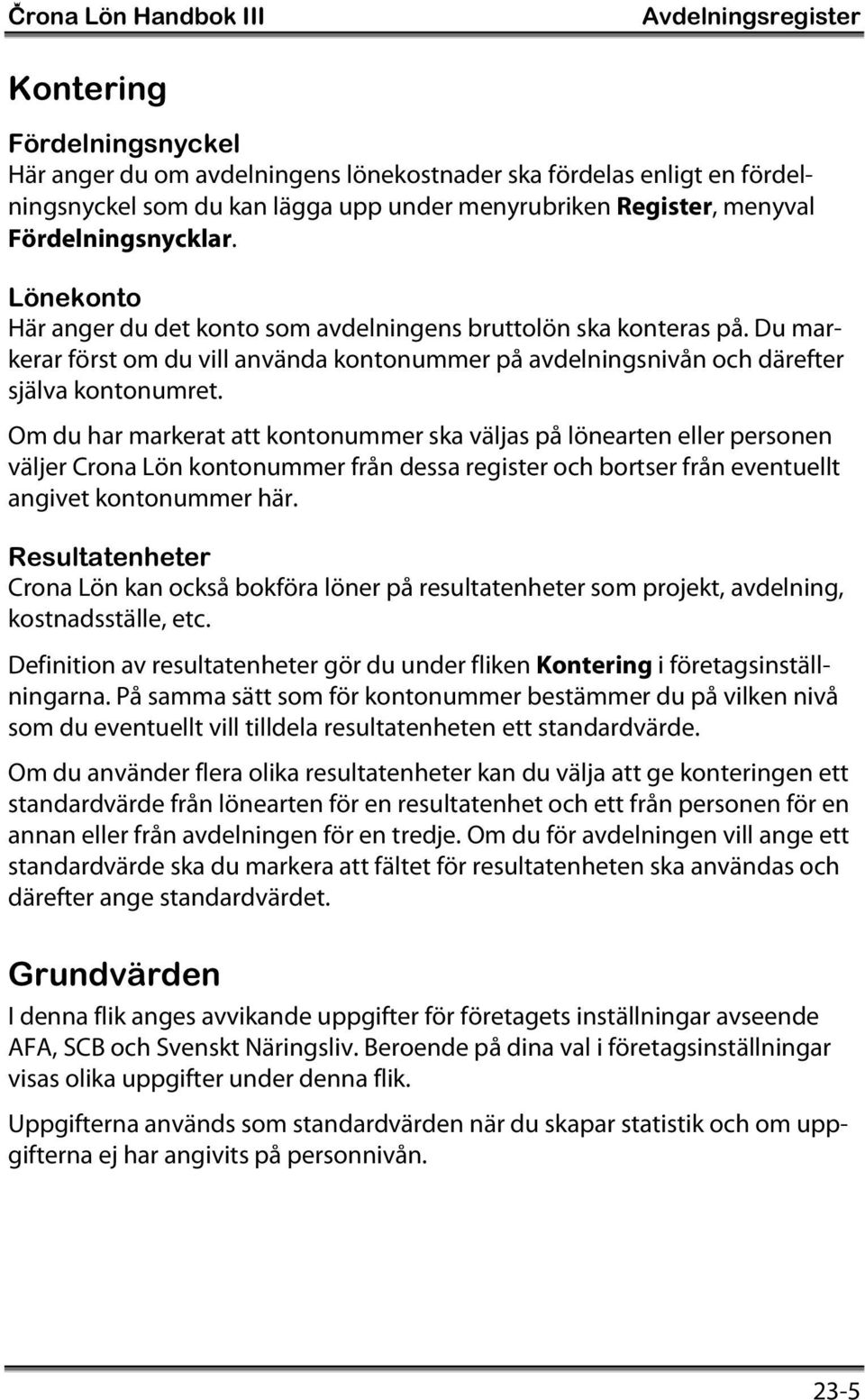 Du markerar först om du vill använda kontonummer på avdelningsnivån och därefter själva kontonumret.