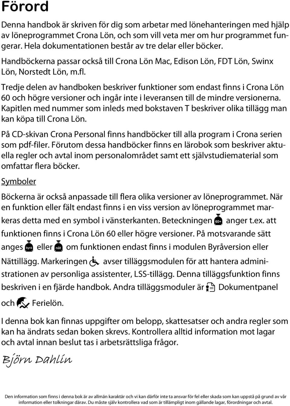 Tredje delen av handboken beskriver funktioner som endast finns i Crona Lön 60 och högre versioner och ingår inte i leveransen till de mindre versionerna.