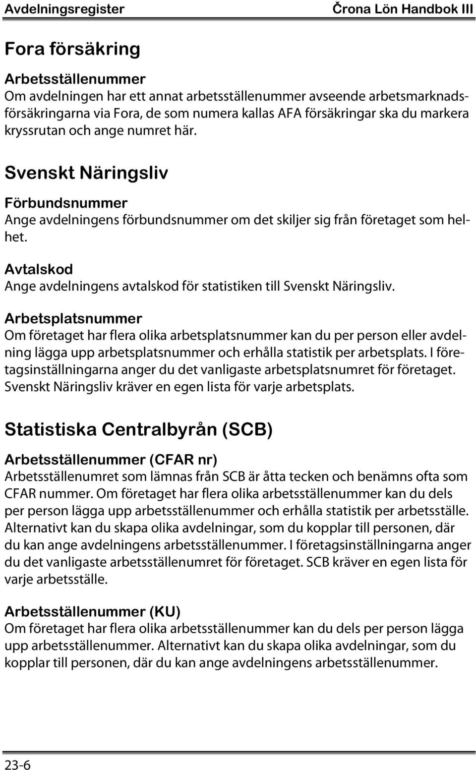 Avtalskod Ange avdelningens avtalskod för statistiken till Svenskt Näringsliv.