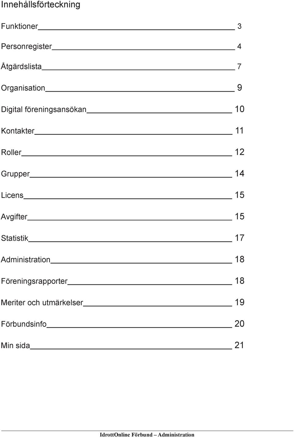 Licens 15 Avgifter 15 Statistik 17 Administration 18 Föreningsrapporter 18