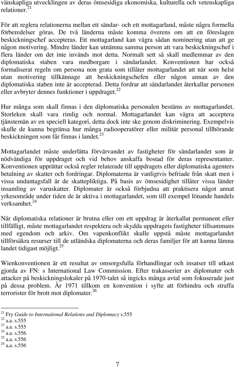 Ett mottagarland kan vägra sådan nominering utan att ge någon motivering. Mindre länder kan utnämna samma person att vara beskickningschef i flera länder om det inte invänds mot detta.