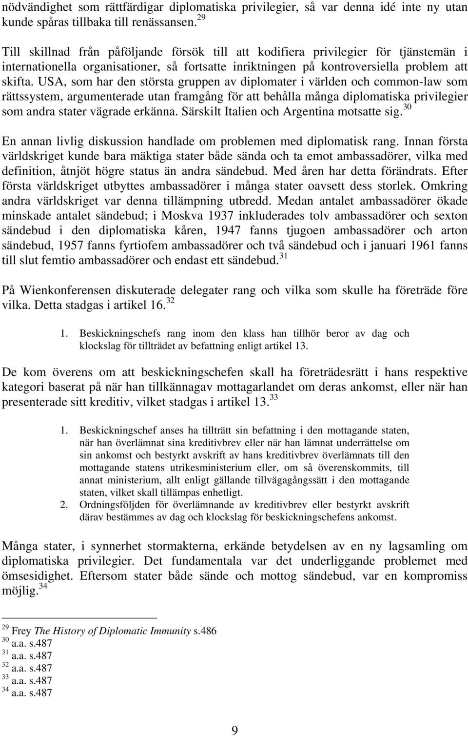 USA, som har den största gruppen av diplomater i världen och common-law som rättssystem, argumenterade utan framgång för att behålla många diplomatiska privilegier som andra stater vägrade erkänna.