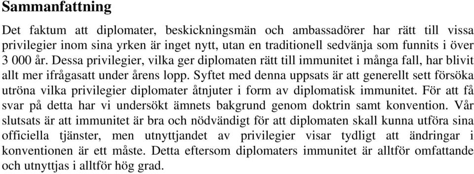 Syftet med denna uppsats är att generellt sett försöka utröna vilka privilegier diplomater åtnjuter i form av diplomatisk immunitet.