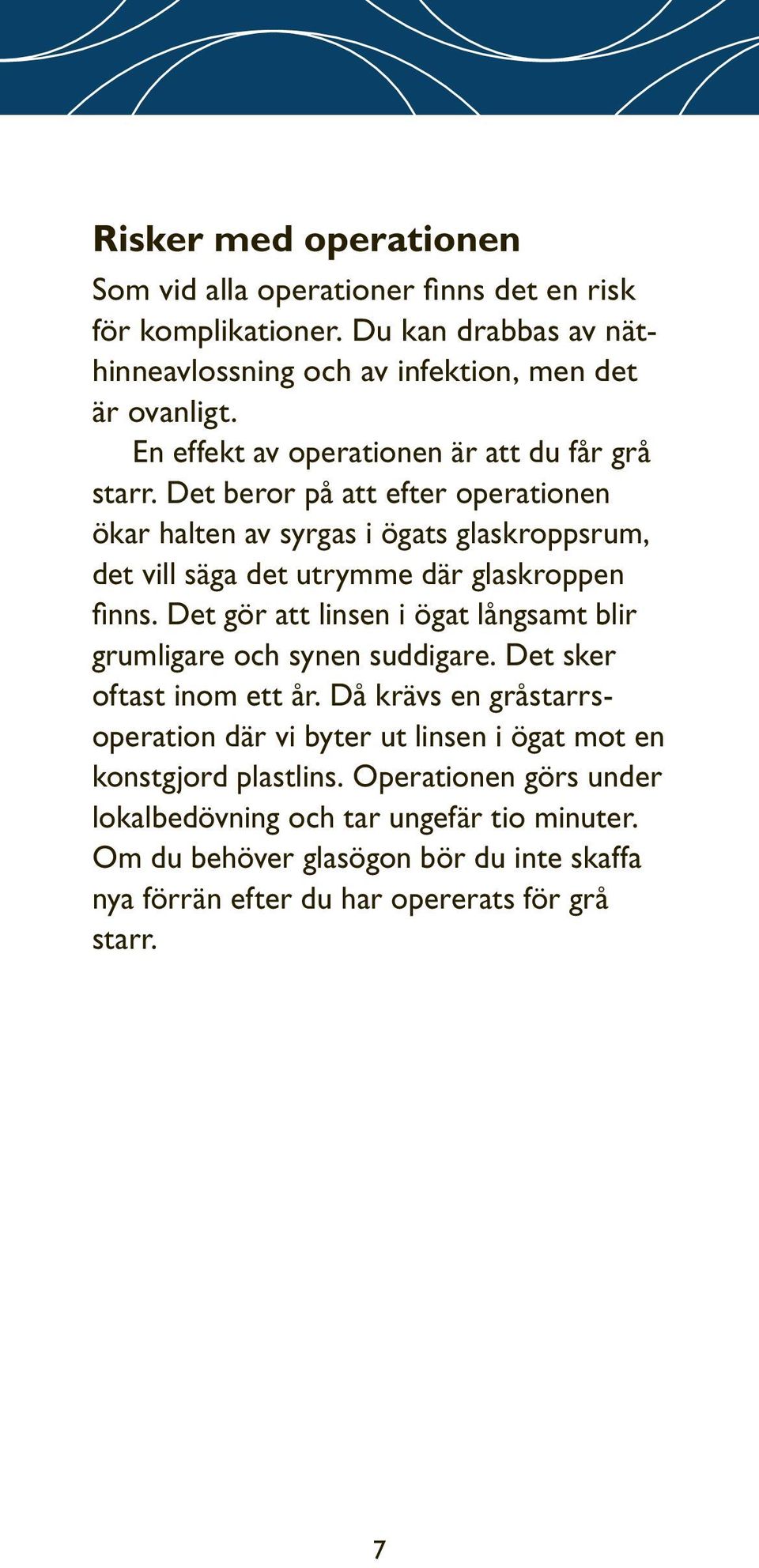 Det beror på att efter operationen ökar halten av syrgas i ögats glaskroppsrum, det vill säga det utrymme där glaskroppen finns.