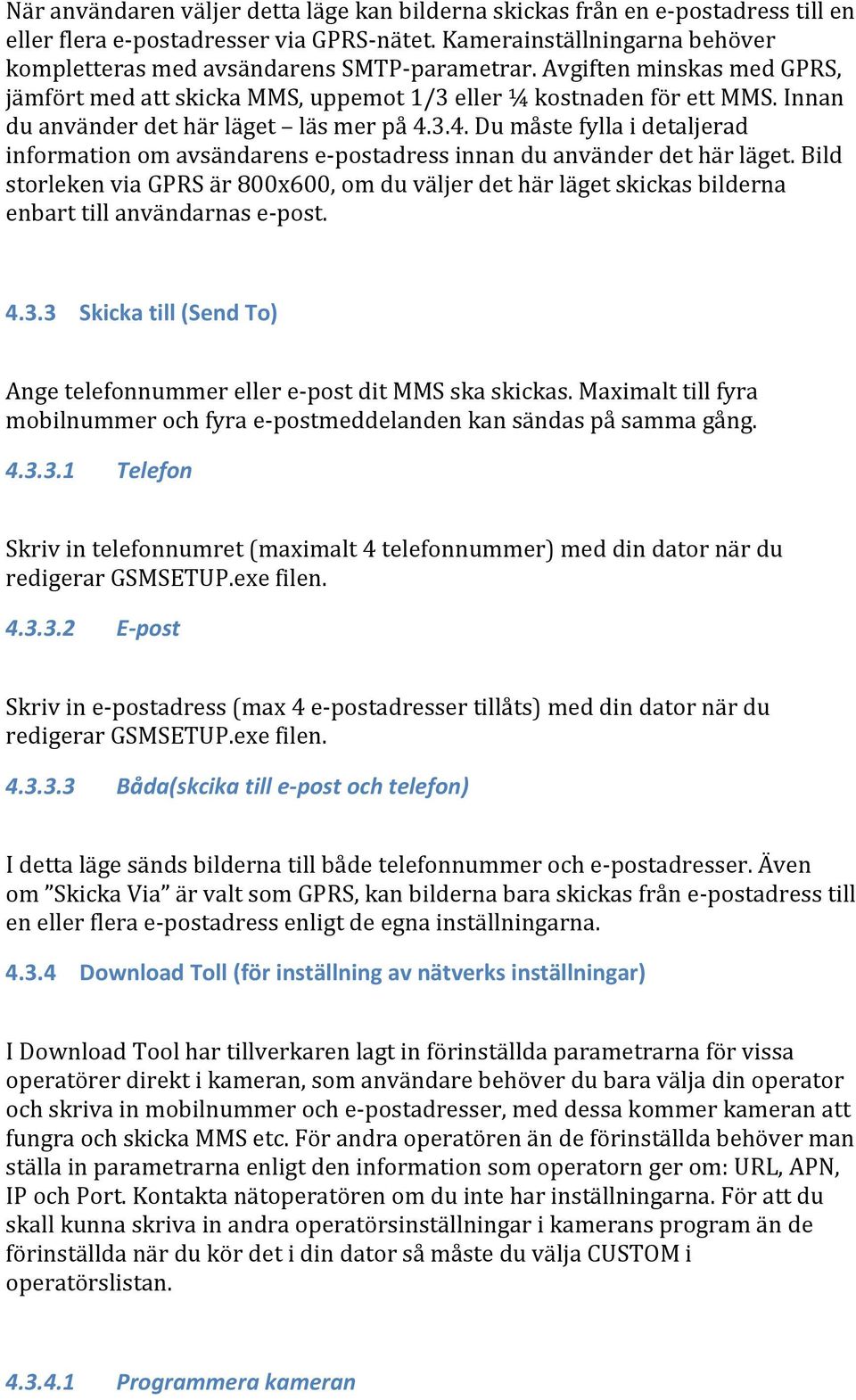 Innan du använder det här läget läs mer på 4.3.4. Du måste fylla i detaljerad information om avsändarens e- postadress innan du använder det här läget.