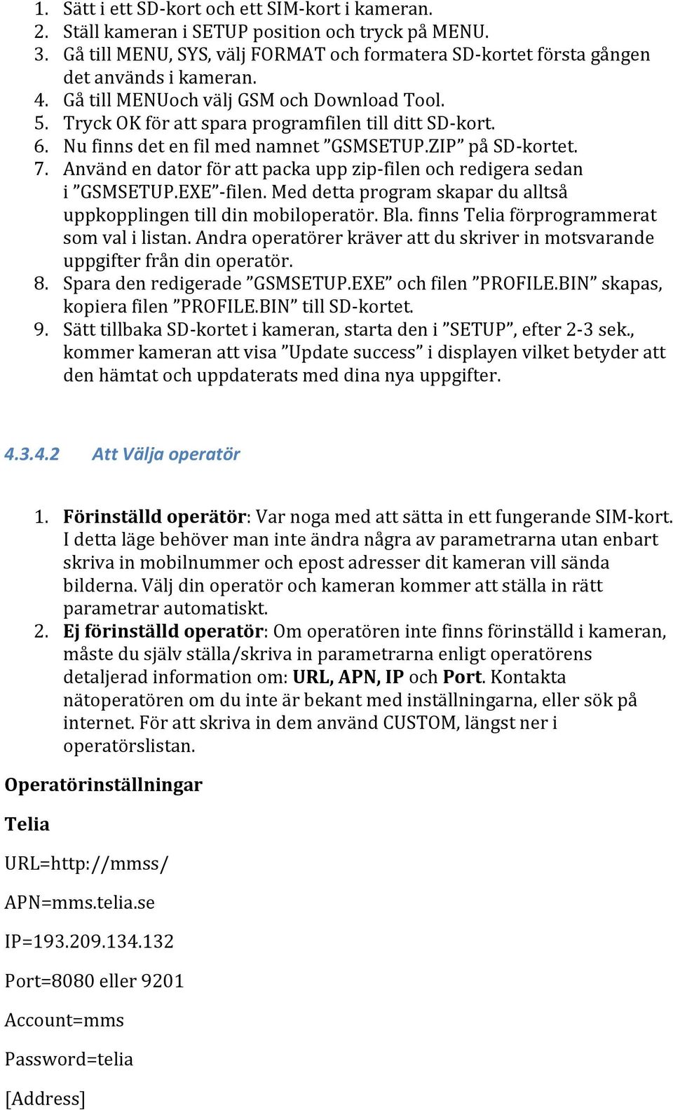 Använd en dator för att packa upp zip- filen och redigera sedan i GSMSETUP.EXE - filen. Med detta program skapar du alltså uppkopplingen till din mobiloperatör. Bla.