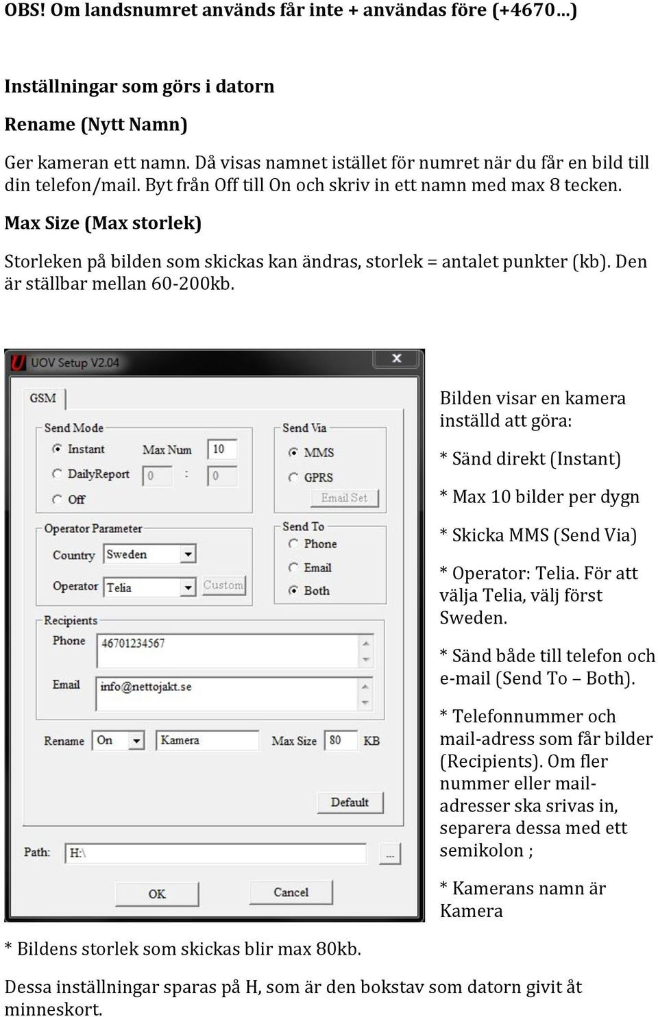 Max Size (Max storlek) Storleken på bilden som skickas kan ändras, storlek = antalet punkter (kb). Den är ställbar mellan 60-200kb. * Bildens storlek som skickas blir max 80kb.