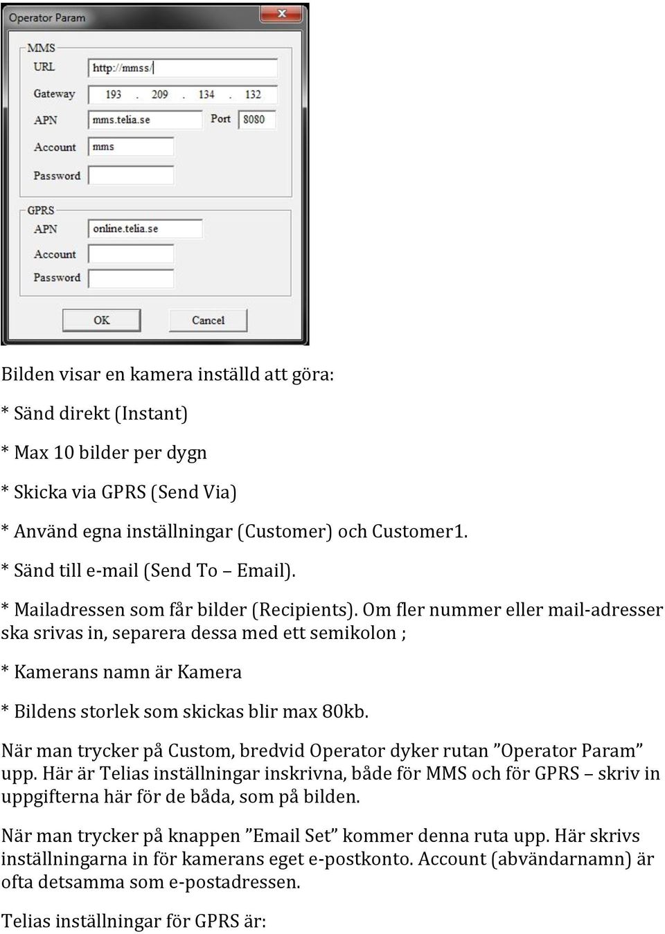 Om fler nummer eller mail- adresser ska srivas in, separera dessa med ett semikolon ; * Kamerans namn är Kamera * Bildens storlek som skickas blir max 80kb.