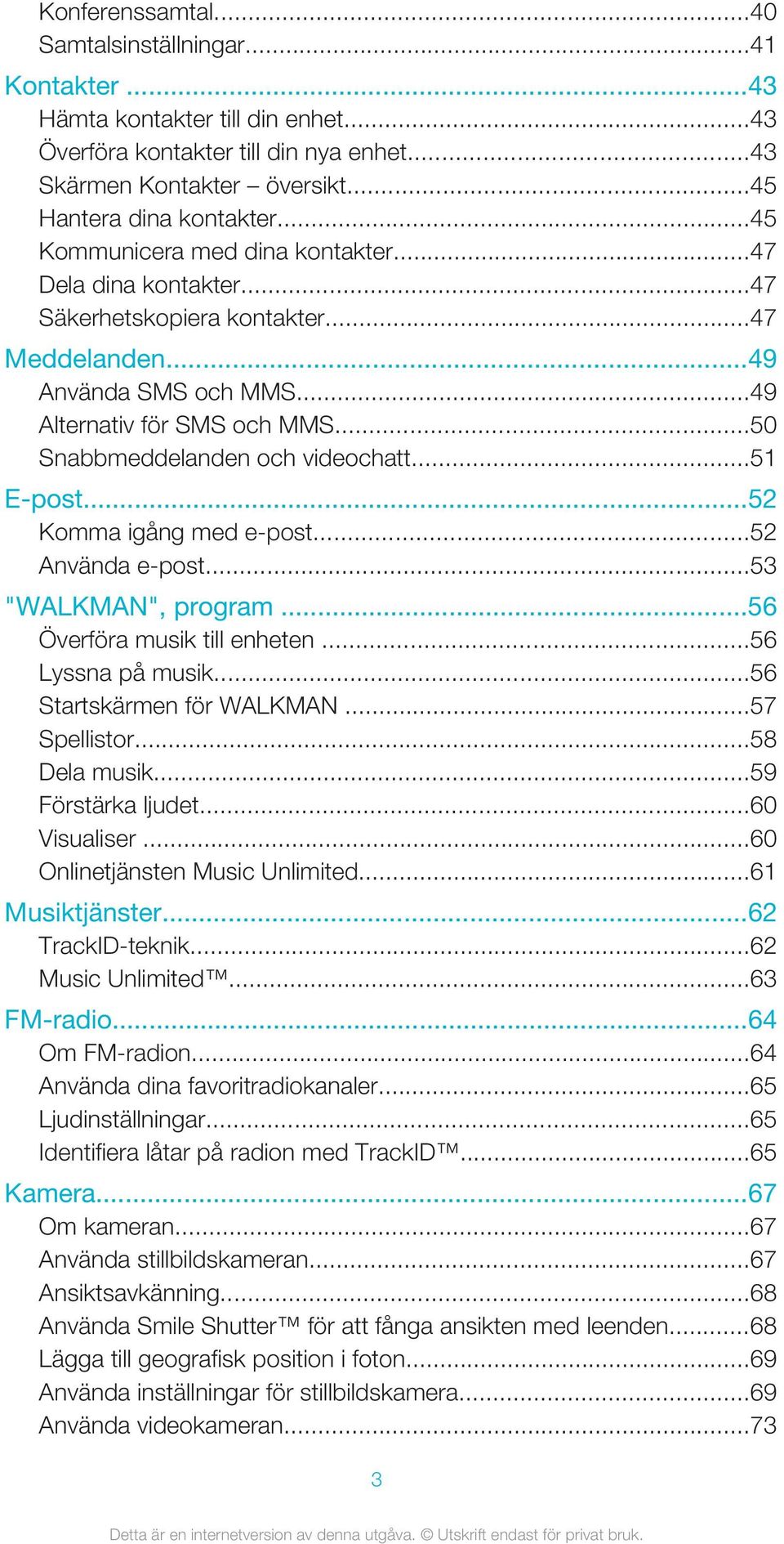..50 Snabbmeddelanden och videochatt...51 E-post...52 Komma igång med e-post...52 Använda e-post...53 "WALKMAN", program...56 Överföra musik till enheten...56 Lyssna på musik.