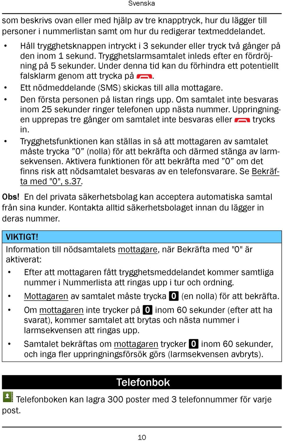 Under denna tid kan du förhindra ett potentiellt falsklarm genom att trycka på. Ett nödmeddelande (SMS) skickas till alla mottagare. Den första personen på listan rings upp.