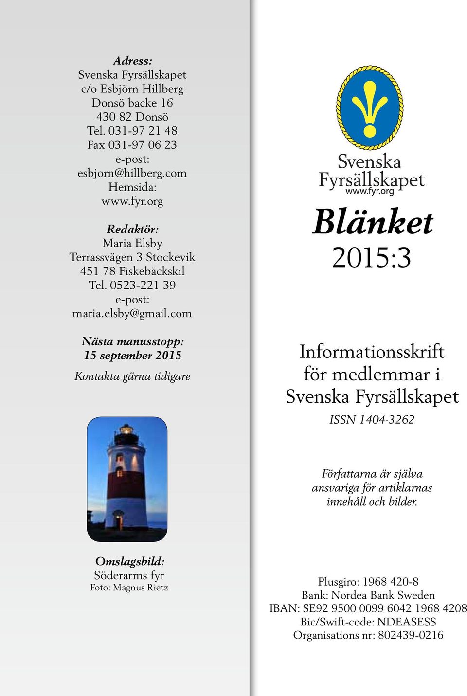 com Nästa manusstopp: 15 september 2015 Kontakta gärna tidigare Blänket 2015:3 Informationsskrift för medlemmar i Svenska Fyrsällskapet ISSN 1404-3262 Författarna är