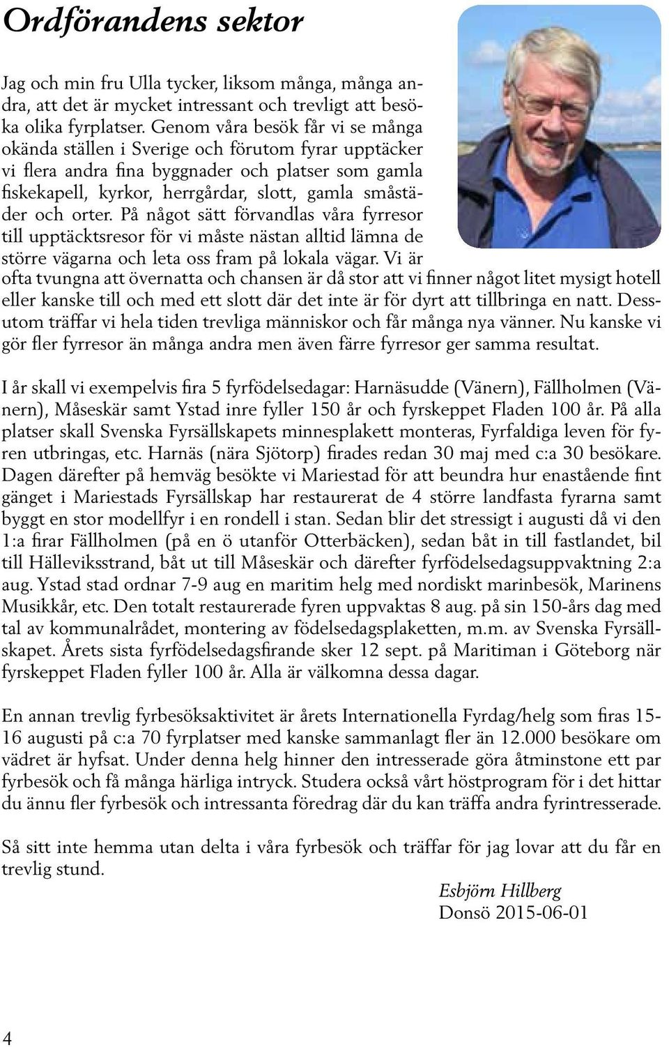 orter. På något sätt förvandlas våra fyrresor till upptäcktsresor för vi måste nästan alltid lämna de större vägarna och leta oss fram på lokala vägar.