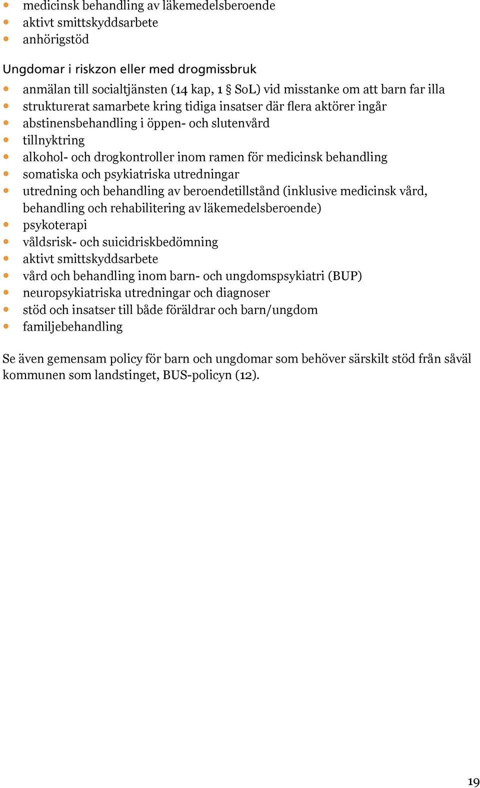 somatiska och psykiatriska utredningar utredning och behandling av beroendetillstånd (inklusive medicinsk vård, behandling och rehabilitering av läkemedelsberoende) psykoterapi våldsrisk- och