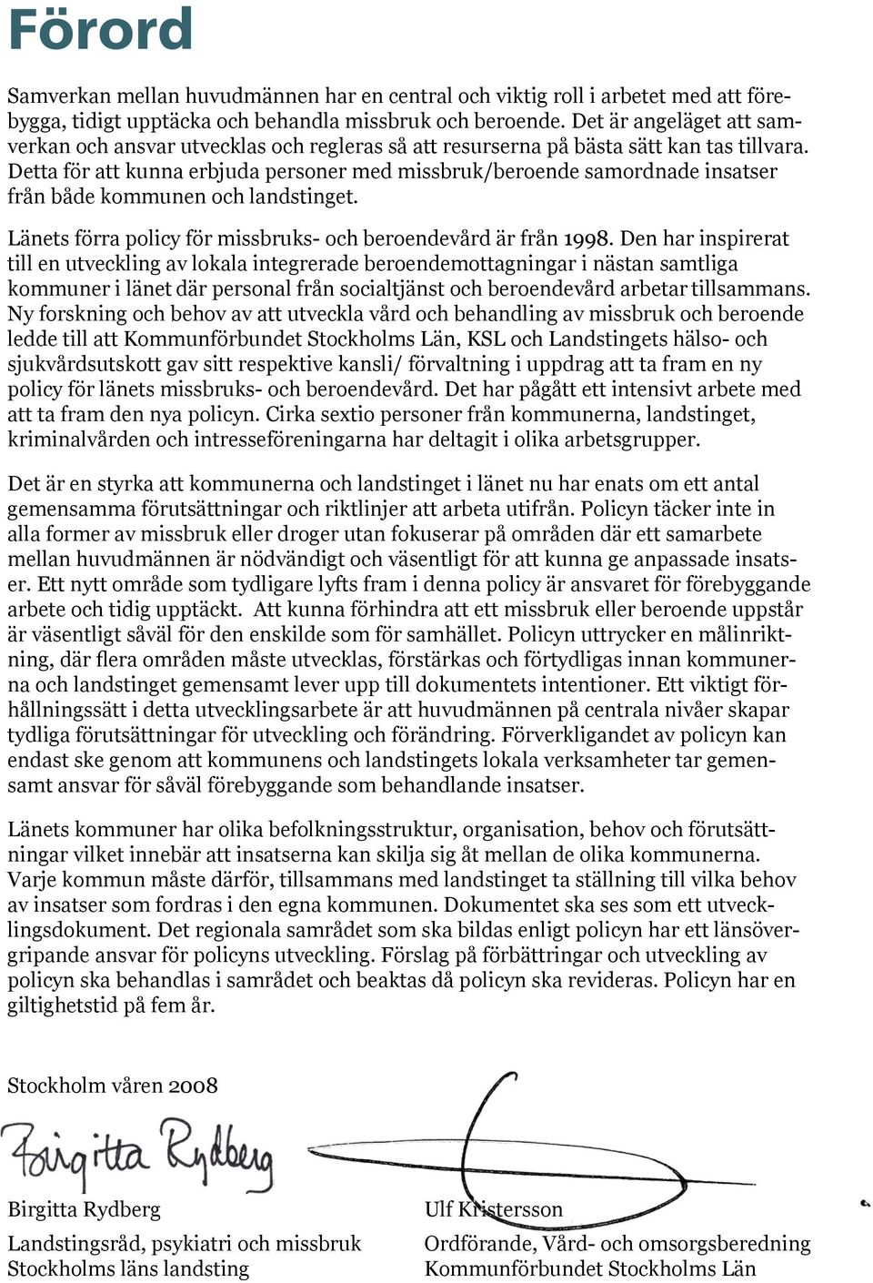 Detta för att kunna erbjuda personer med missbruk/beroende samordnade insatser från både kommunen och landstinget. Länets förra policy för missbruks- och beroendevård är från 1998.