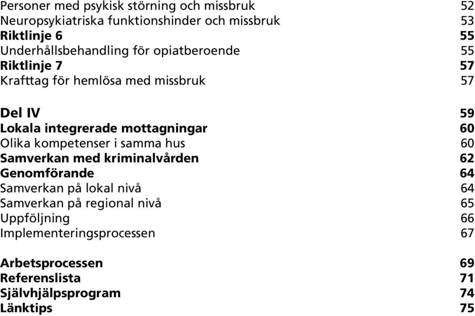 mottagningar 60 Olika kompetenser i samma hus 60 Samverkan med kriminalvården 62 Genomförande 64 Samverkan på lokal nivå 64