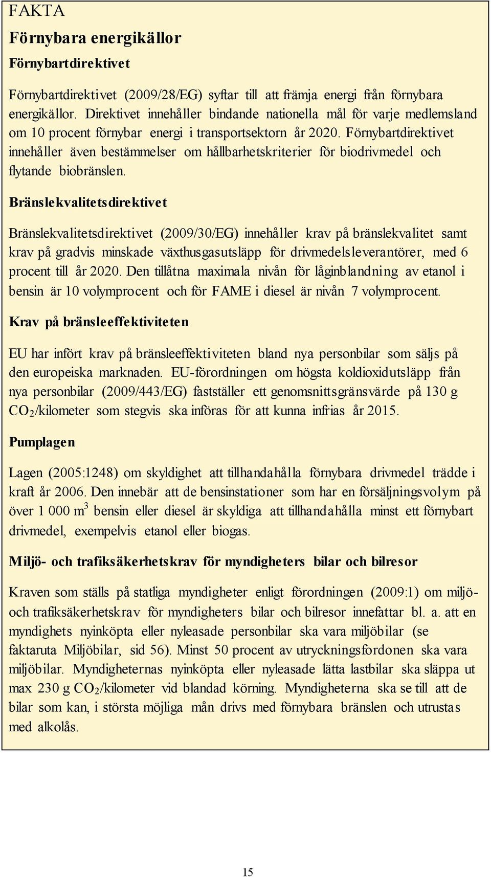 Förnybartdirektivet innehåller även bestämmelser om hållbarhetskriterier för biodrivmedel och flytande biobränslen.
