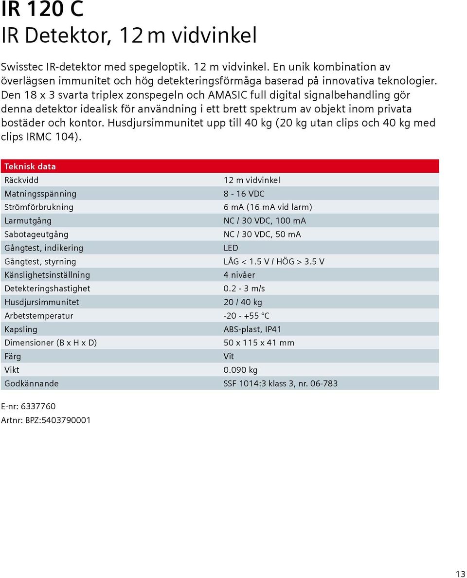 Husdjursimmunitet upp till 40 kg (20 kg utan clips och 40 kg med clips IRMC 104).