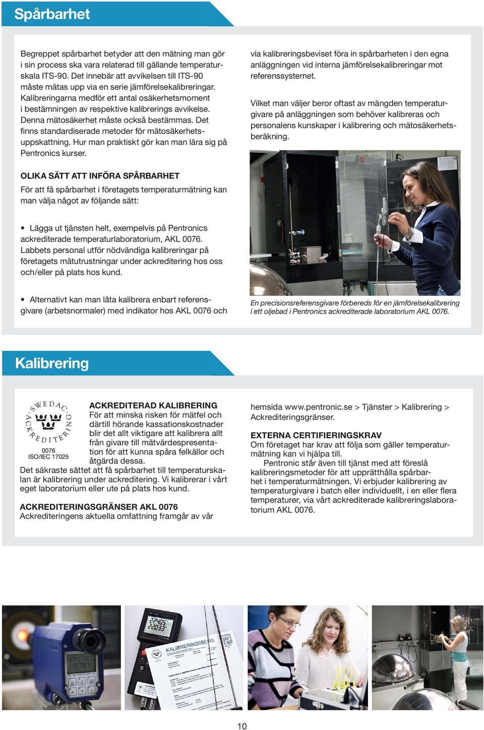 Denna mätosäkerhet måste också bestämmas. Det finns standardiserade metoder för mätosäkerhetsuppskattning. Hur man praktiskt gör kan man lära sig på Pentronics kurser.