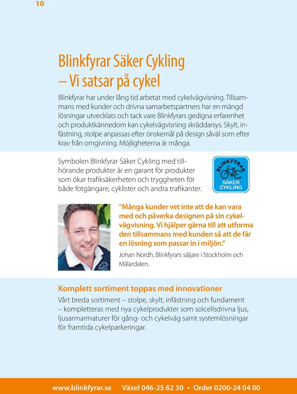 Skylt, infästning, stolpe anpassas efter önskemål på design såväl som efter krav från omgivning. Möjligheterna är många.