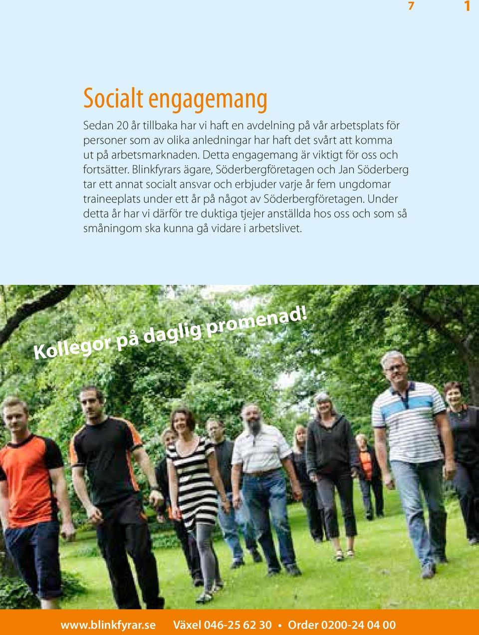 Blinkfyrars ägare, Söderbergföretagen och Jan Söderberg tar ett annat socialt ansvar och erbjuder varje år fem ungdomar trainee plats under