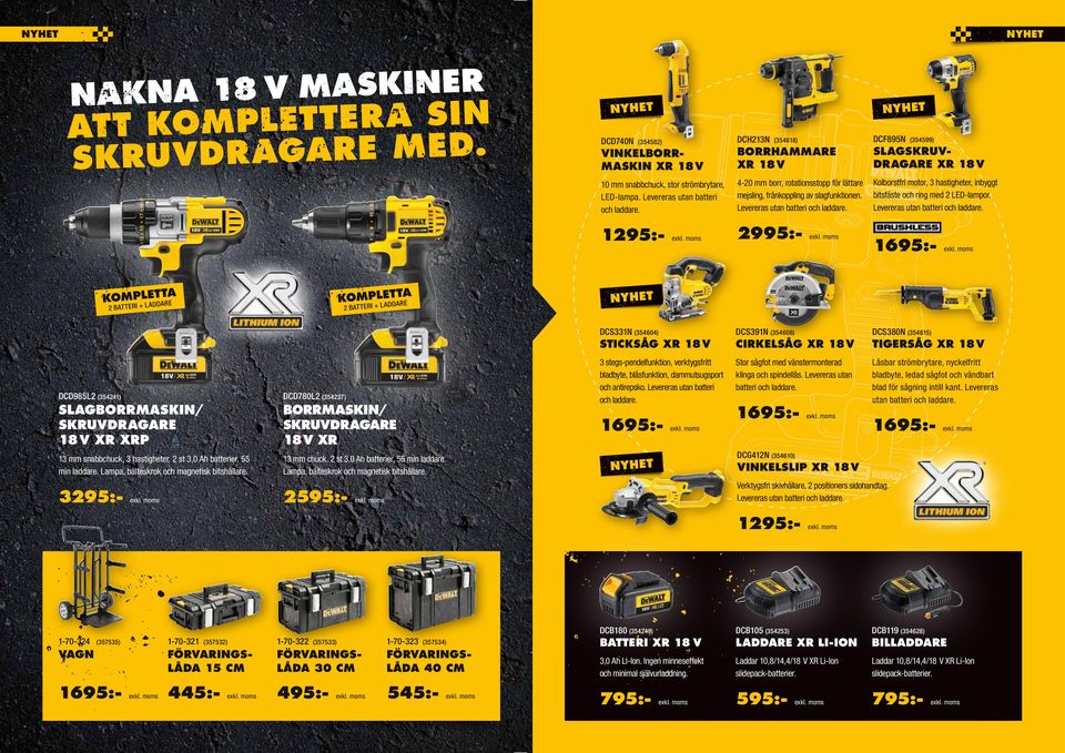 13 mm chuck.  2595:- DCH213N (354582) 1-70-321 (357535) VAGN (357532) 1-70-322 BORRHAMMARE XR 18 V SLAGSKRUVDRAGARE XR 18 V 10 mm snabbchuck, stor strömbrytare, LeD-lampa.