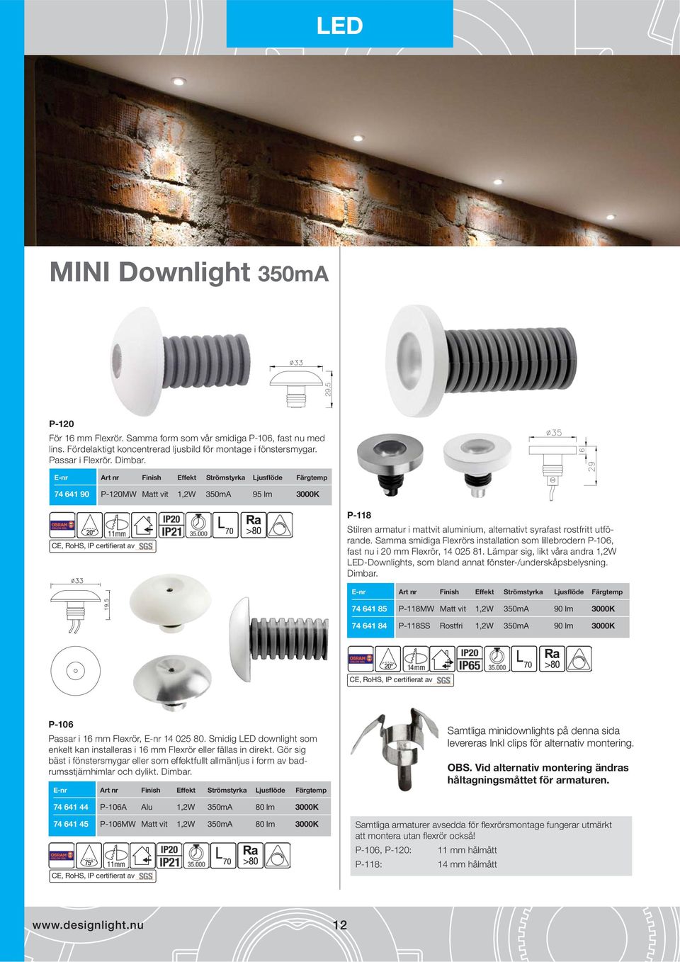 Samma smidiga Flexrörs installation som lillebrodern P-106, fast nu i 20 mm Flexrör, 14 025 81. Lämpar sig, likt våra andra 1,2W LED-Downlights, som bland annat fönster-/underskåpsbelysning. Dimbar.