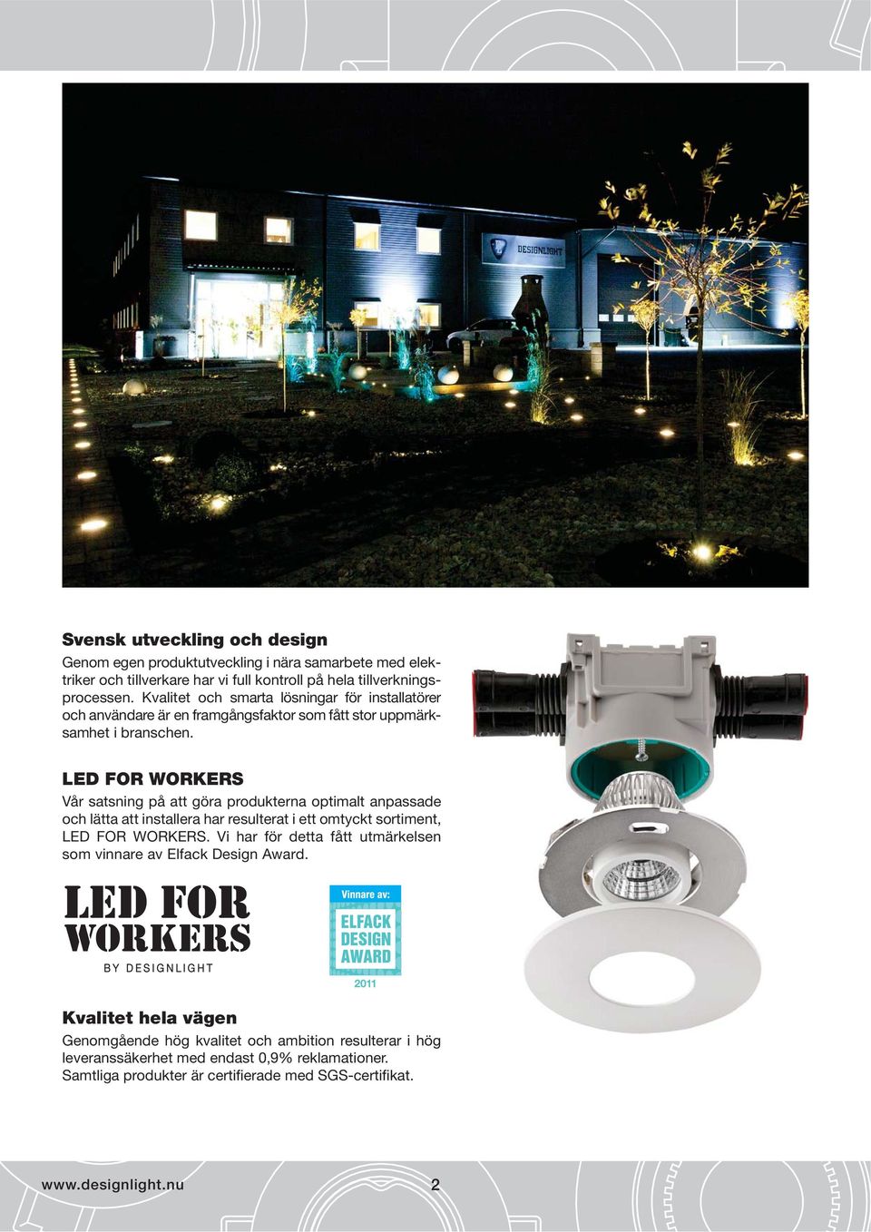LED FOR WORKERS Vår satsning på att göra produkterna optimalt anpassade och lätta att installera har resulterat i ett omtyckt sortiment, LED FOR WORKERS.