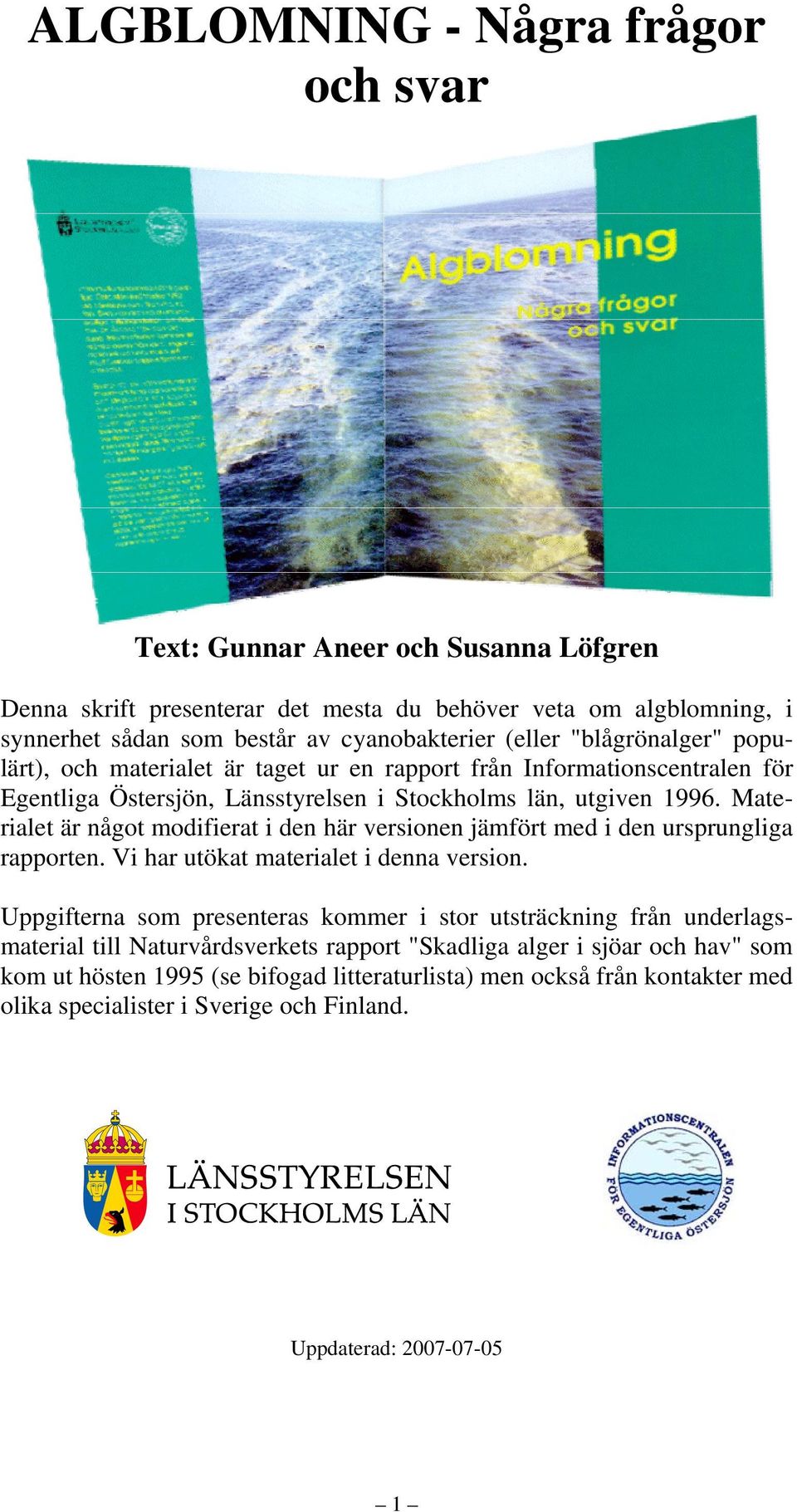 Materialet är något modifierat i den här versionen jämfört med i den ursprungliga rapporten. Vi har utökat materialet i denna version.