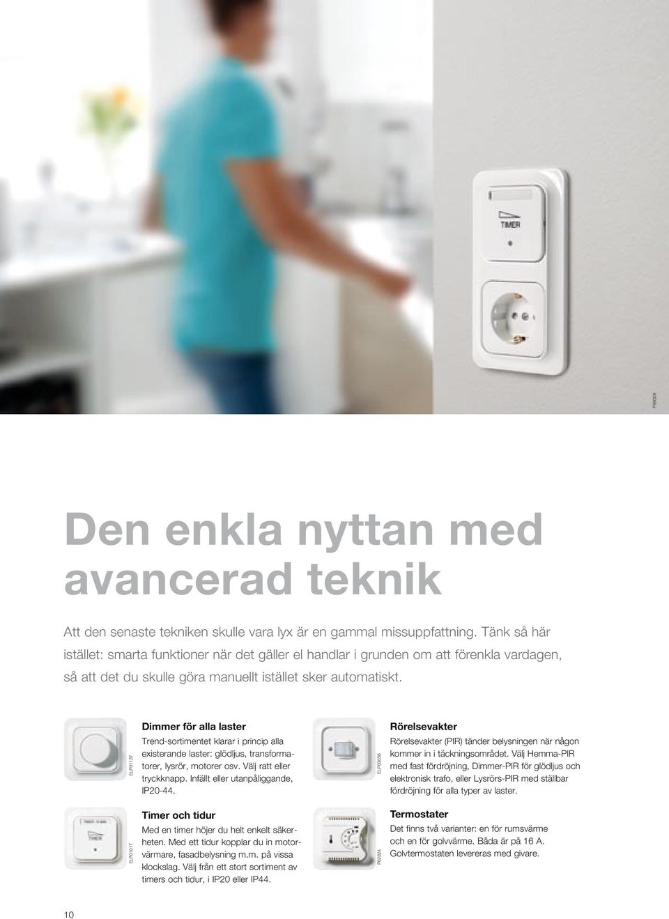 ELP01137 Dimmer för alla laster Trend-sortimentet klarar i princip alla existerande laster: glödljus, transformatorer, lysrör, motorer osv. Välj ratt eller tryckknapp.