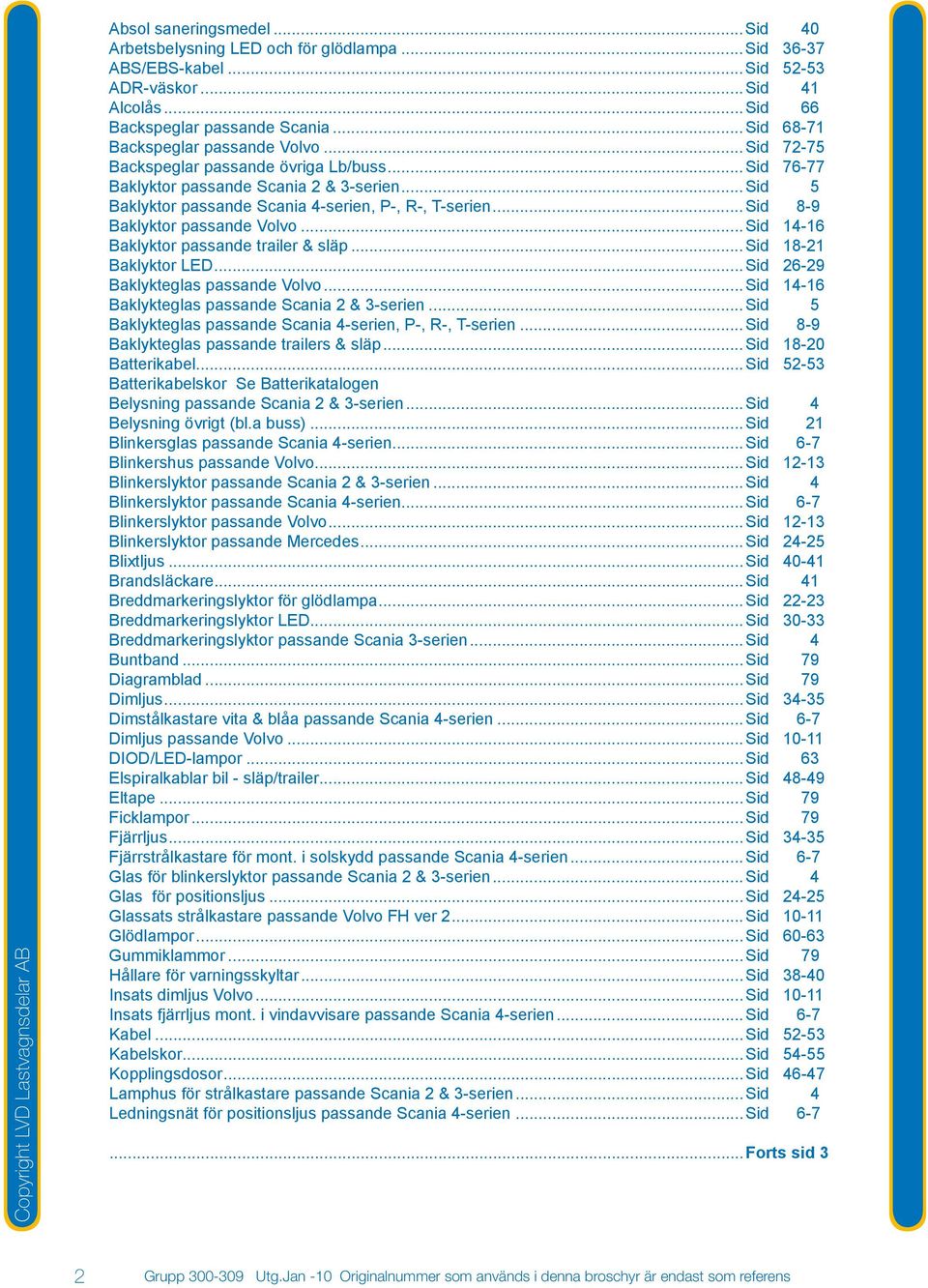 ..Sid 8-9 Baklyktor passande Volvo...Sid 14-16 Baklyktor passande trailer & släp...sid 18-21 Baklyktor LED...Sid 26-29 Baklykteglas passande Volvo...Sid 14-16 Baklykteglas passande Scania 2 & 3-serien.