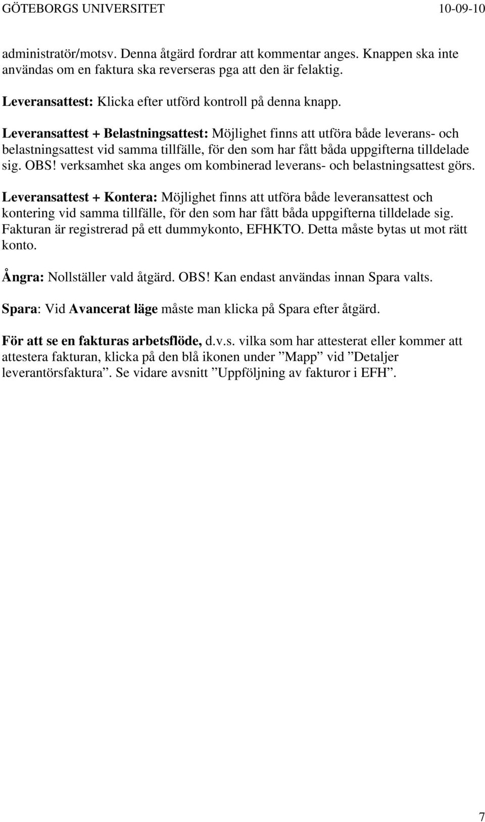 Leveransattest + Belastningsattest: Möjlighet finns att utföra både leverans- och belastningsattest vid samma tillfälle, för den som har fått båda uppgifterna tilldelade sig. OBS!