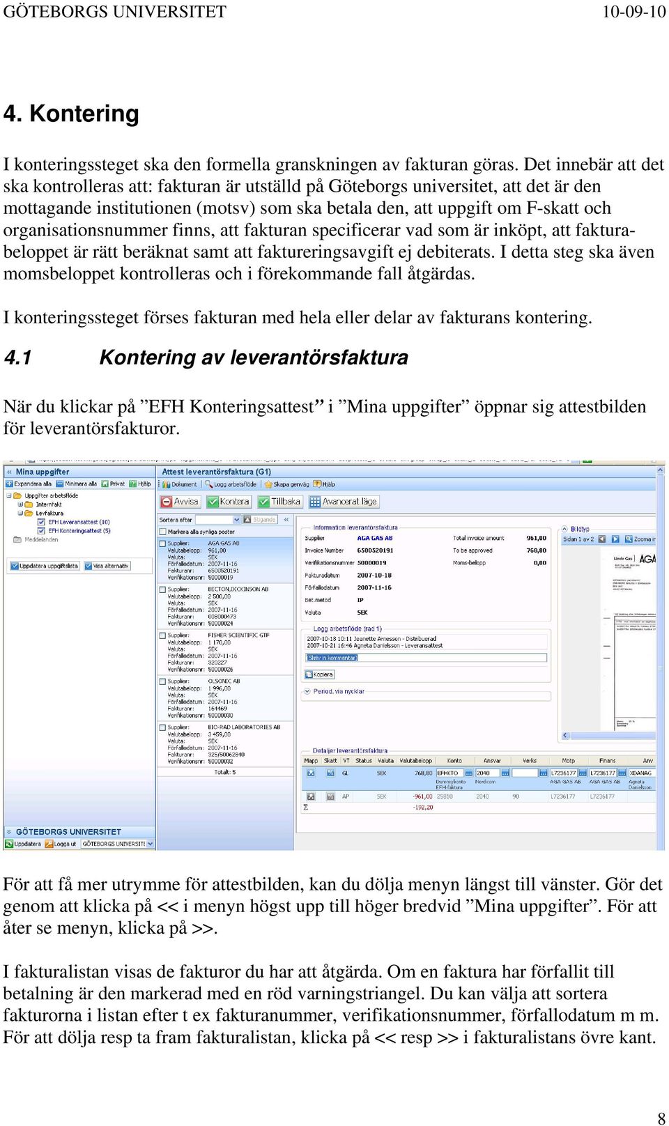organisationsnummer finns, att fakturan specificerar vad som är inköpt, att fakturabeloppet är rätt beräknat samt att faktureringsavgift ej debiterats.