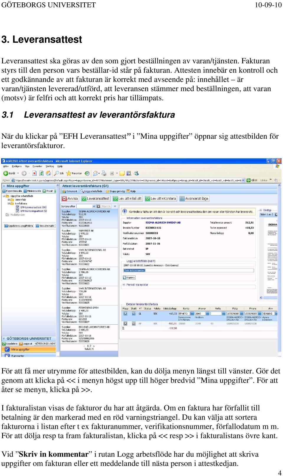 är felfri och att korrekt pris har tillämpats. 3.1 Leveransattest av leverantörsfaktura När du klickar på EFH Leveransattest i Mina uppgifter öppnar sig attestbilden för leverantörsfakturor.
