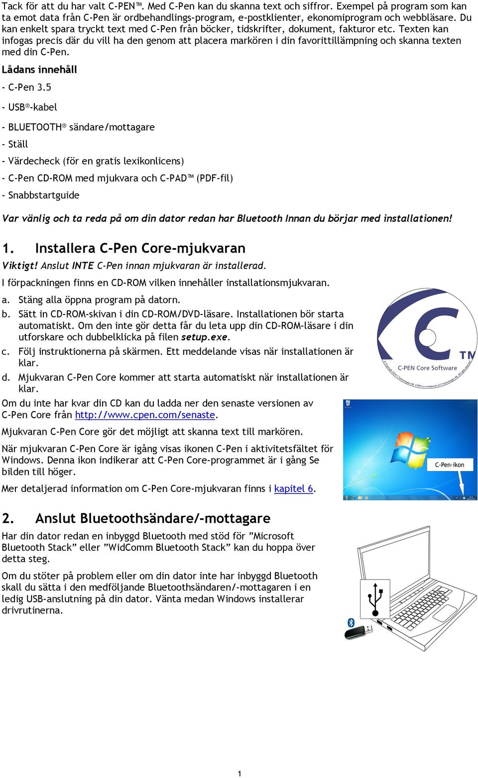 Texten kan infogas precis där du vill ha den genom att placera markören i din favorittillämpning och skanna texten med din C-Pen. Lådans innehåll - C-Pen 3.