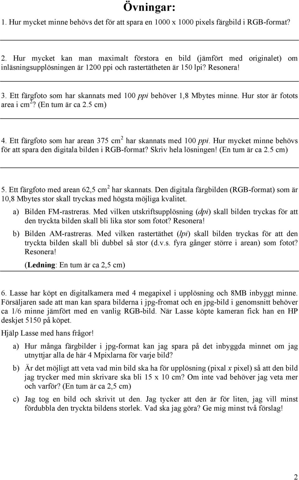 Ett färgfoto som har skannats med ppi behöver,8 Mbytes minne. Hur stor är fotots area i cm 2? (En tum är ca 2.5 cm) 4. Ett färgfoto som har arean 375 cm 2 har skannats med ppi.