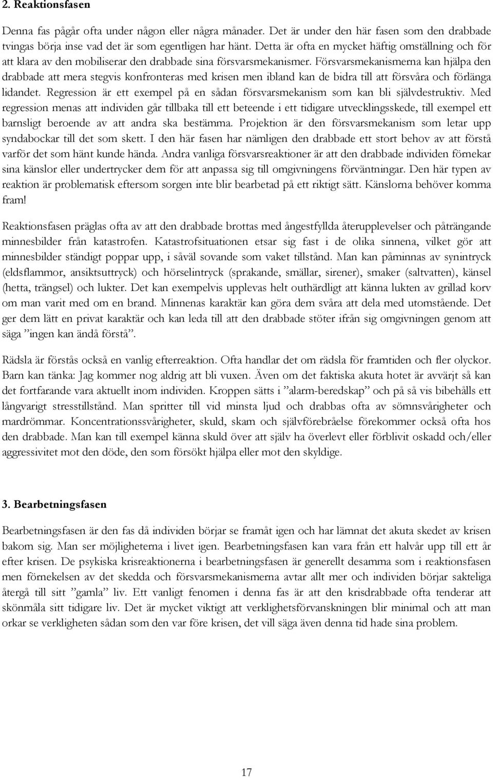 Försvarsmekanismerna kan hjälpa den drabbade att mera stegvis konfronteras med krisen men ibland kan de bidra till att försvåra och förlänga lidandet.