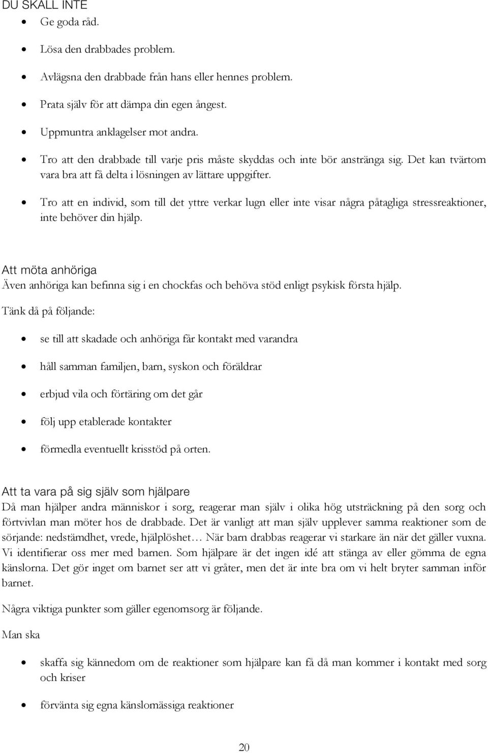 Tro att en individ, som till det yttre verkar lugn eller inte visar några påtagliga stressreaktioner, inte behöver din hjälp.