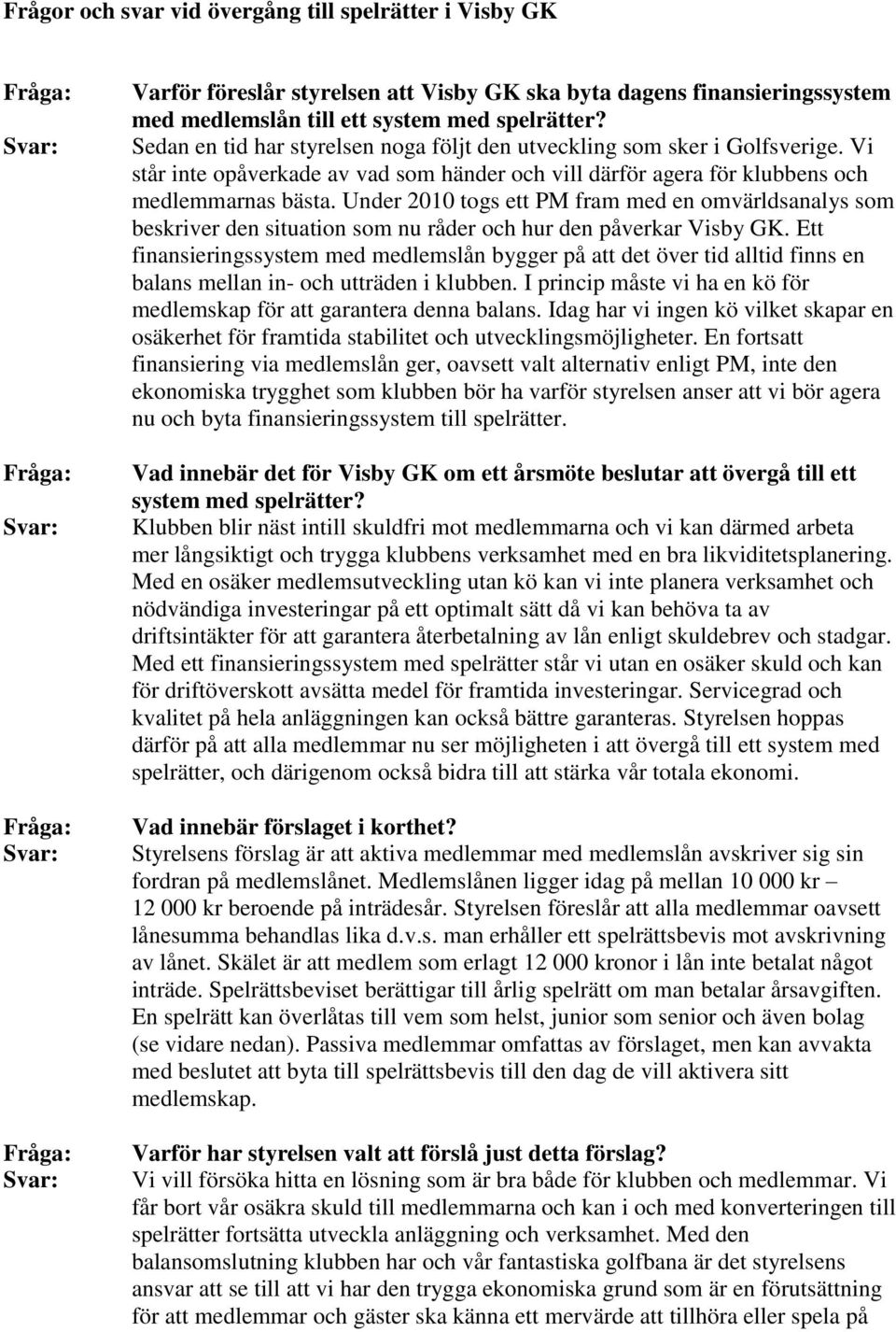 Under 2010 togs ett PM fram med en omvärldsanalys som beskriver den situation som nu råder och hur den påverkar Visby GK.