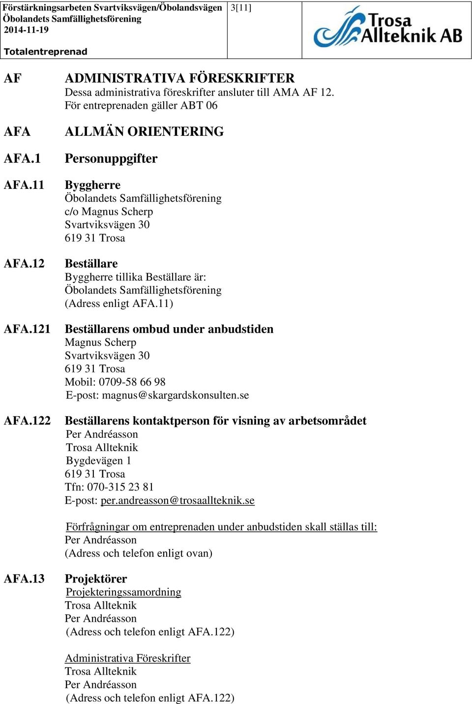 är: Öbolandets Samfällighetsförening (Adress enligt AFA.11) Beställarens ombud under anbudstiden Magnus Scherp Svartviksvägen 30 619 31 Trosa Mobil: 0709-58 66 98 E-post: magnus@skargardskonsulten.