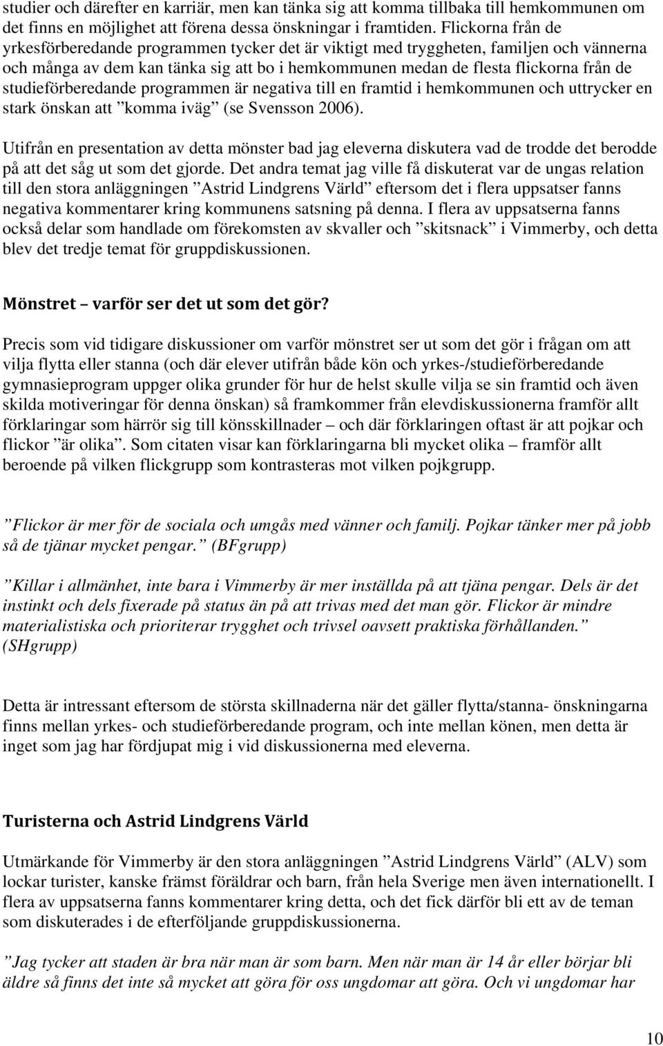 studieförberedande programmen är negativa till en framtid i hemkommunen och uttrycker en stark önskan att komma iväg (se Svensson 2006).