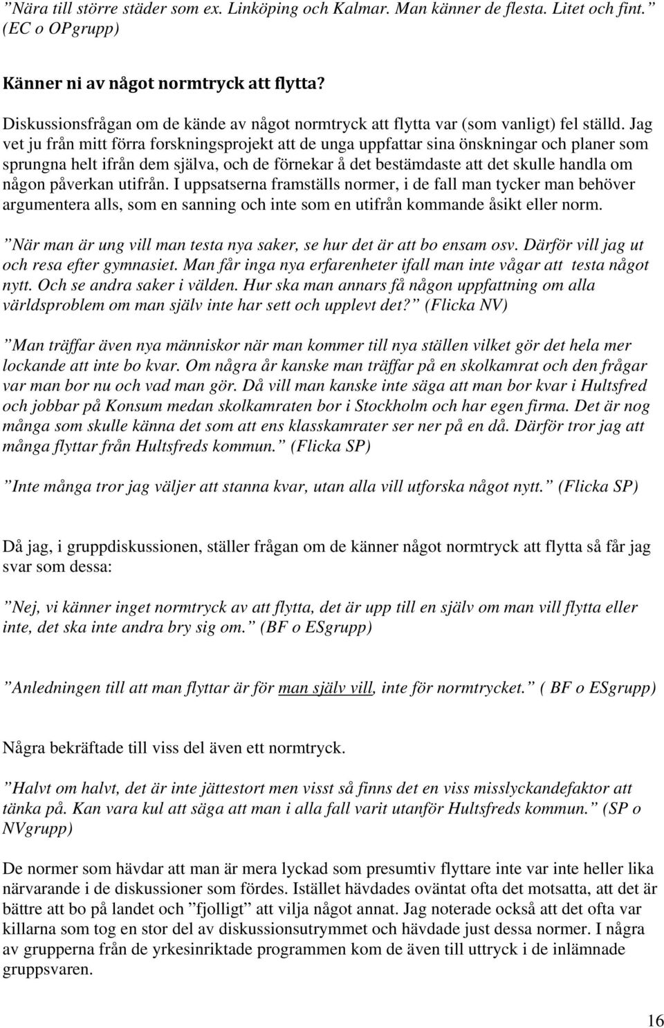 Jag vet ju från mitt förra forskningsprojekt att de unga uppfattar sina önskningar och planer som sprungna helt ifrån dem själva, och de förnekar å det bestämdaste att det skulle handla om någon