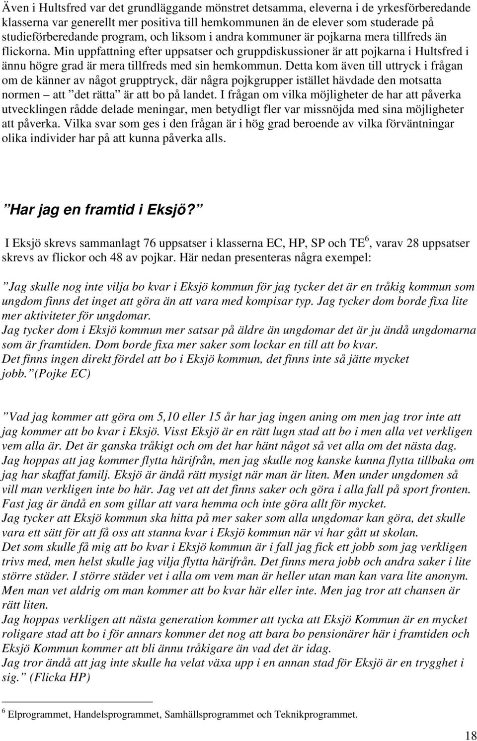 Min uppfattning efter uppsatser och gruppdiskussioner är att pojkarna i Hultsfred i ännu högre grad är mera tillfreds med sin hemkommun.