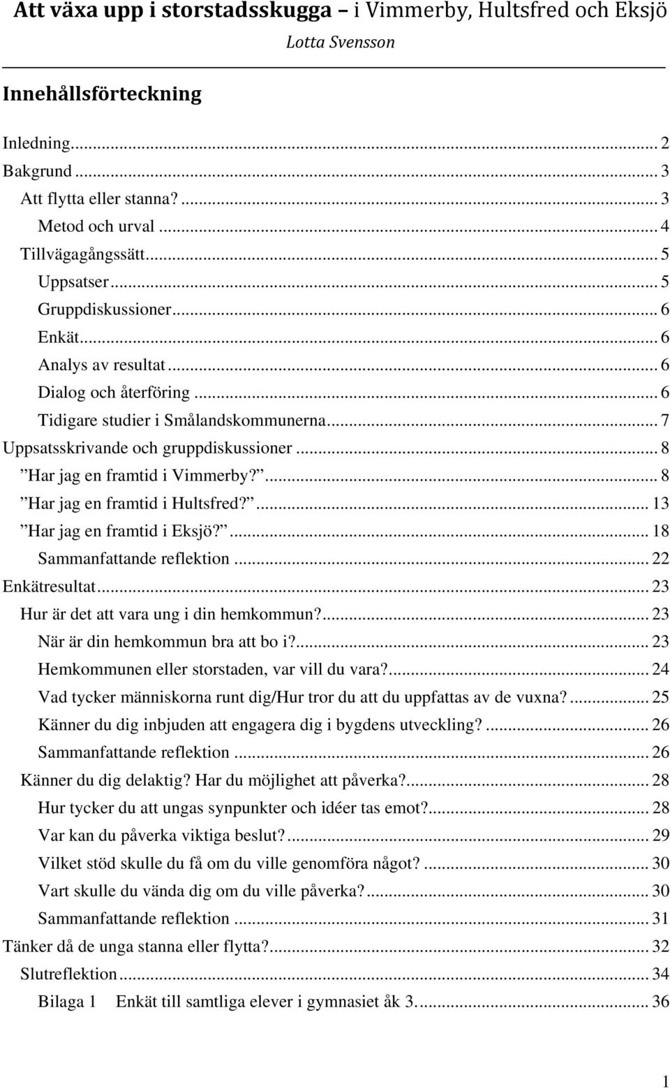 .. 8 Har jag en framtid i Vimmerby?... 8 Har jag en framtid i Hultsfred?... 13 Har jag en framtid i Eksjö?... 18 Sammanfattande reflektion... 22 Enkätresultat.