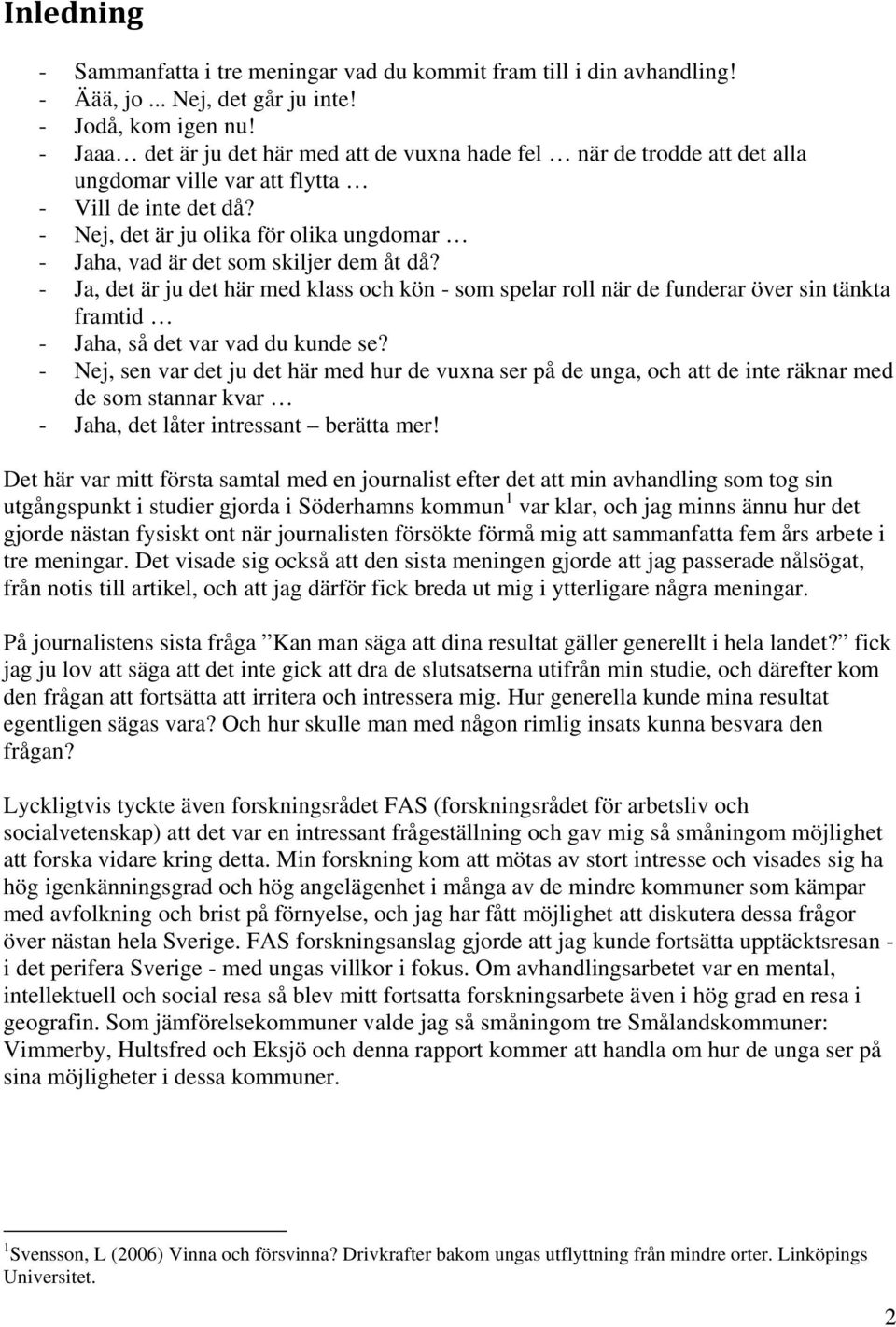 - Nej, det är ju olika för olika ungdomar - Jaha, vad är det som skiljer dem åt då?