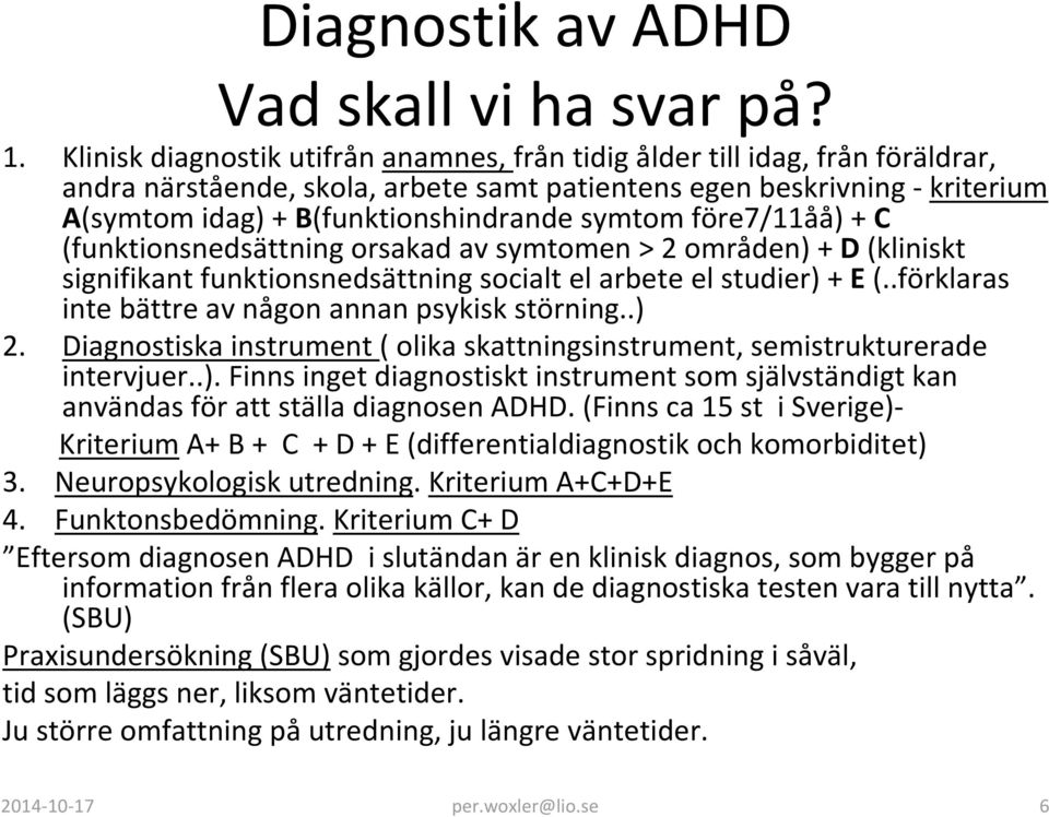 före7/11åå) C (funktionsnedsättning orsakad av symtomen > 2 områden) D (kliniskt signifikant funktionsnedsättning socialt el arbete el studier) E(.