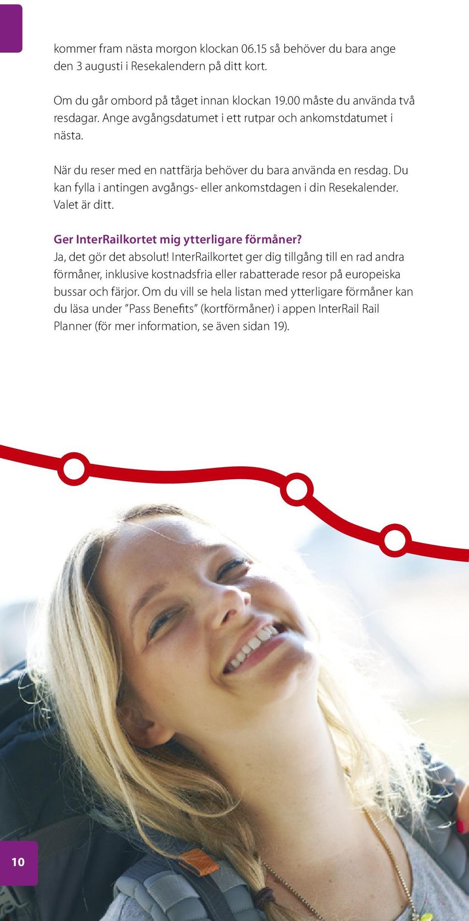 Du kan fylla i antingen avgångs- eller ankomstdagen i din Resekalender. Valet är ditt. Ger InterRailkortet mig ytterligare förmåner? Ja, det gör det absolut!