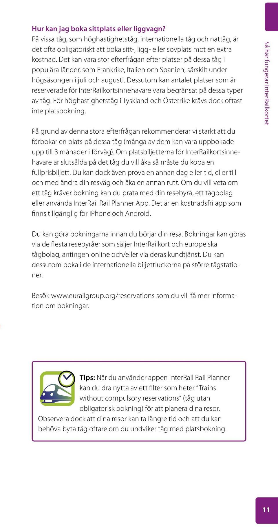 Dessutom kan antalet platser som är reserverade för InterRailkortsinnehavare vara begränsat på dessa typer av tåg. För höghastighetståg i Tyskland och Österrike krävs dock oftast inte platsbokning.