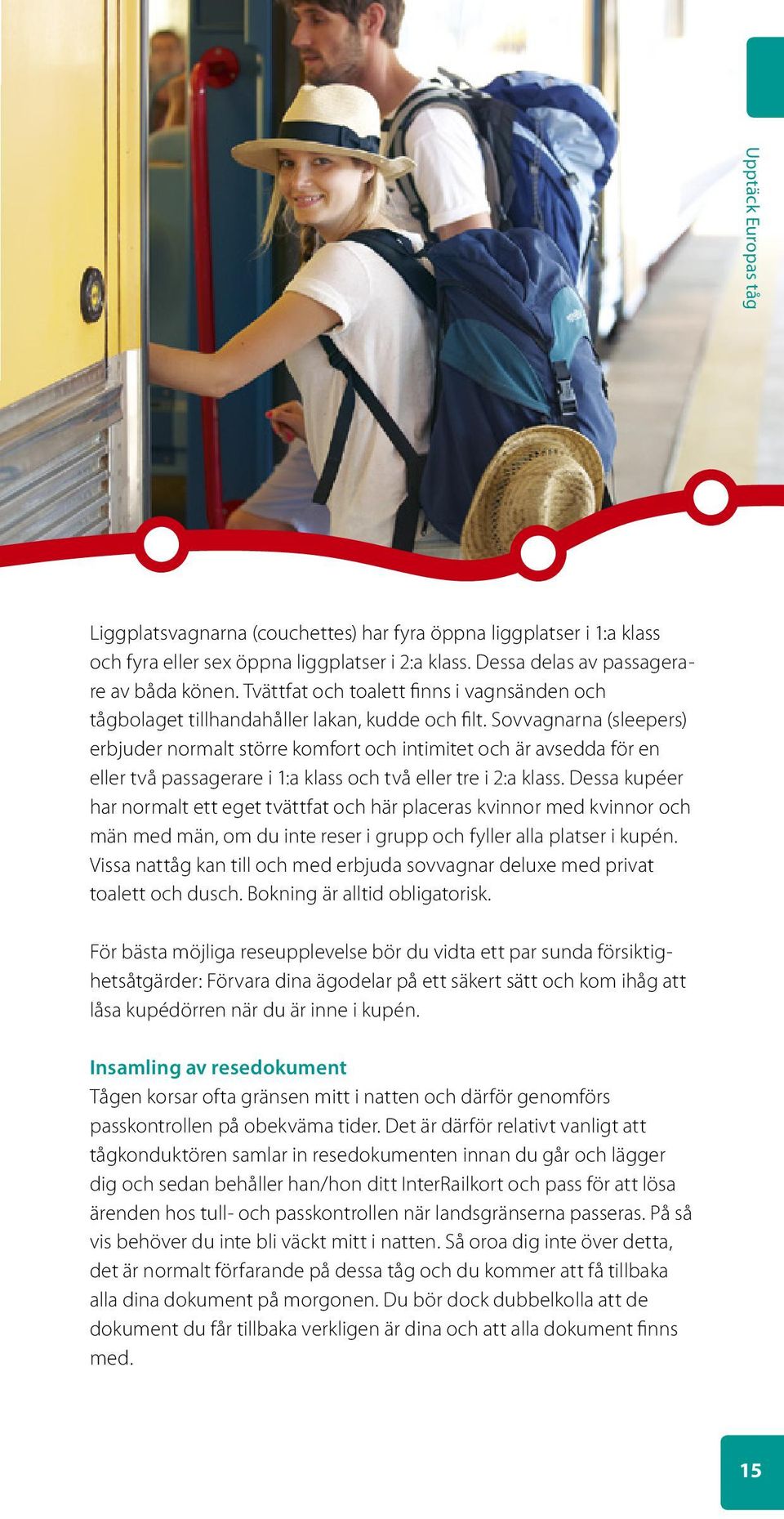 Sovvagnarna (sleepers) erbjuder normalt större komfort och intimitet och är avsedda för en eller två passagerare i 1:a klass och två eller tre i 2:a klass.